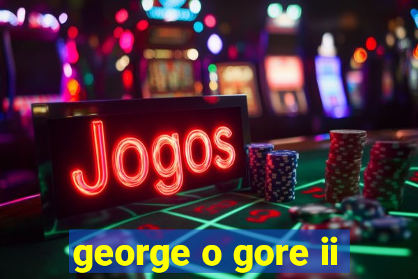 george o gore ii